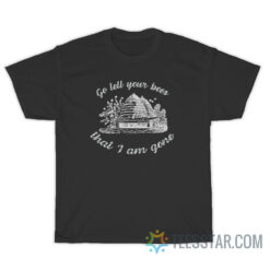 Go Tell Your Bees That I Am Gone T-Shirt
