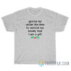 Gonna Lay Under The Tree To Remind My Family That I Am A Gift T-Shirt