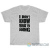 I Don't Know What I'm Doing T-Shirt