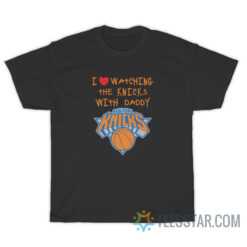 I Love Watching The Knicks With Daddy T-Shirt