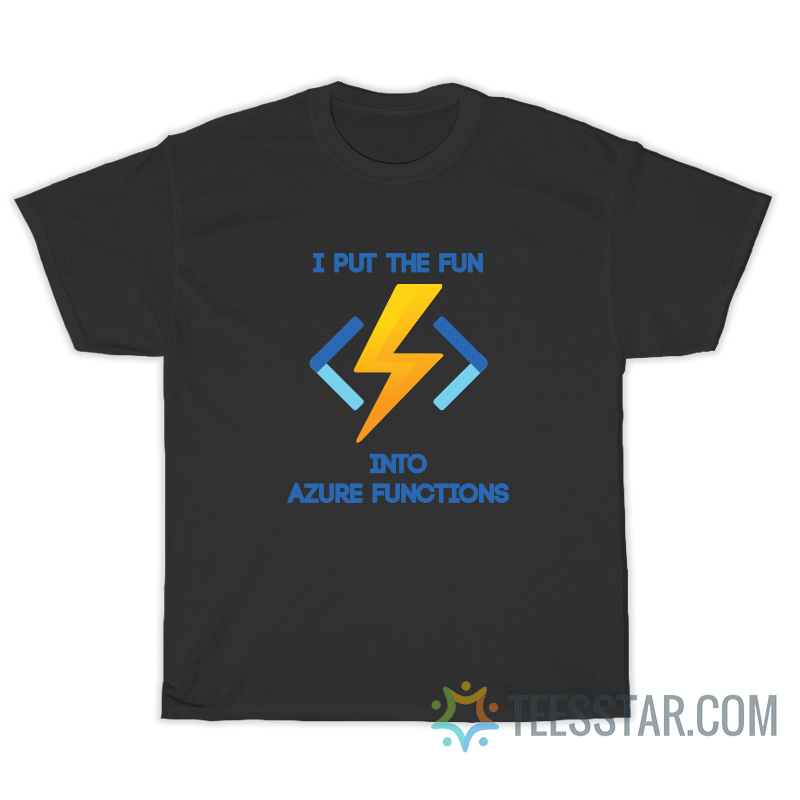 I Put The Fun Into Azure Function T-Shirt