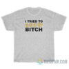 I Tried To Glo U Up Bitch T-Shirt