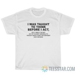 I Was Taught To Think Before I Act T-Shirt