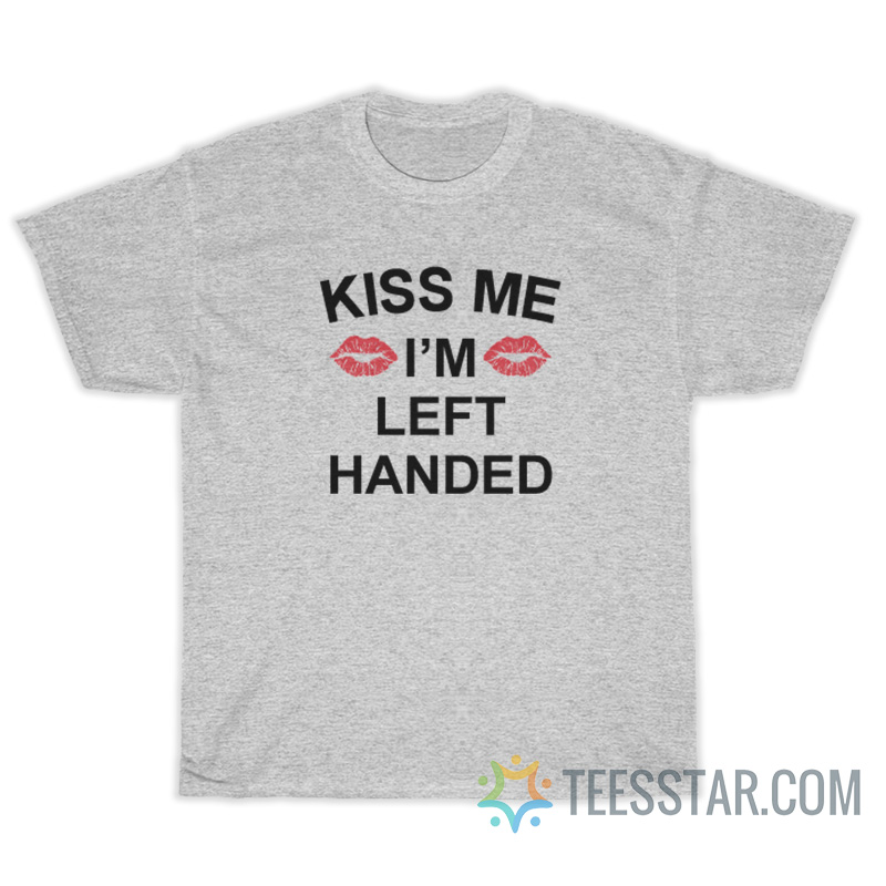 Kiss Me I'm Left Handed T-Shirt For Unisex