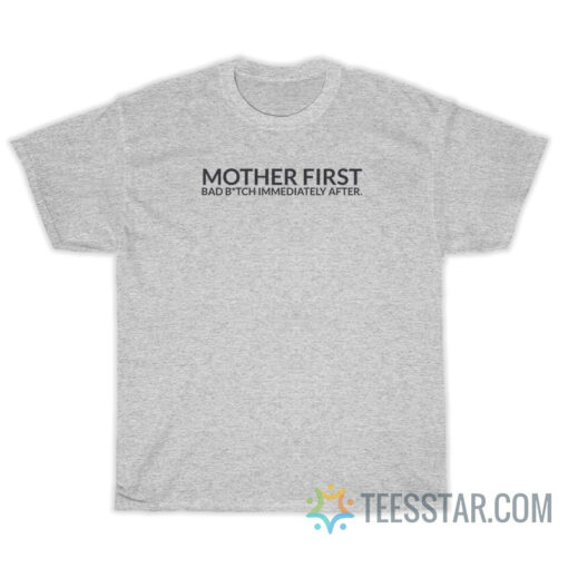 Mother First Bad Bitch Immediately After T-Shirt