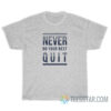 Never Quit Do Your Best T-Shirt For Unisex