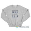 Never Quit Do Your Best Sweatshirt