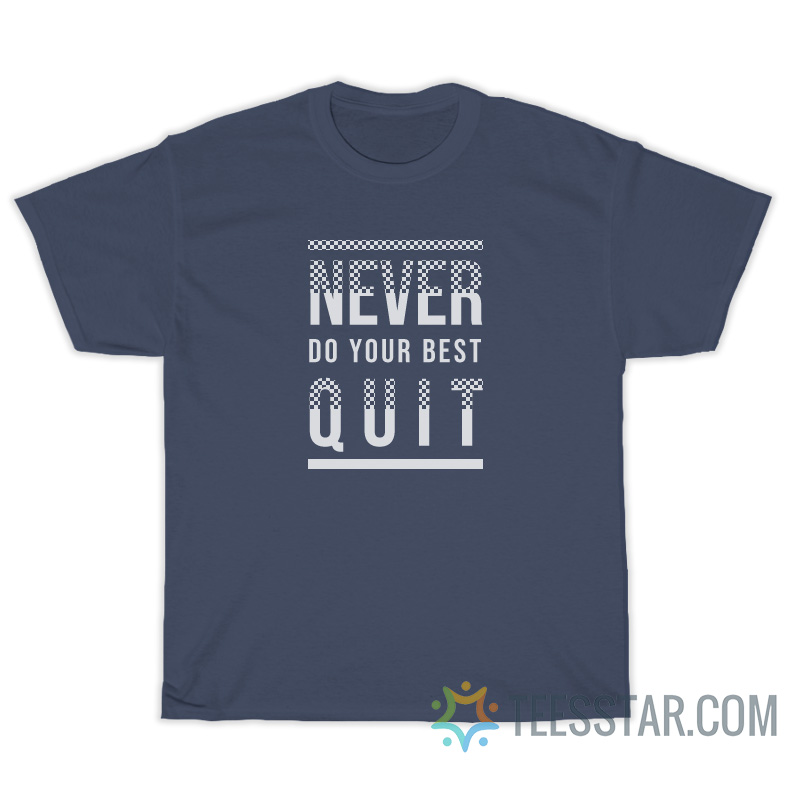 Never Quit Do Your Best T-Shirt For Unisex