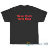 Never Quit With Snit T-Shirt For Unisex