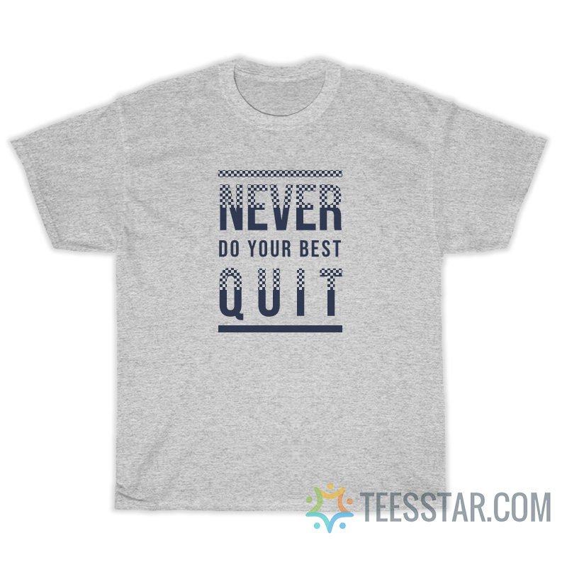 Never Quit Do Your Best T-Shirt For Unisex