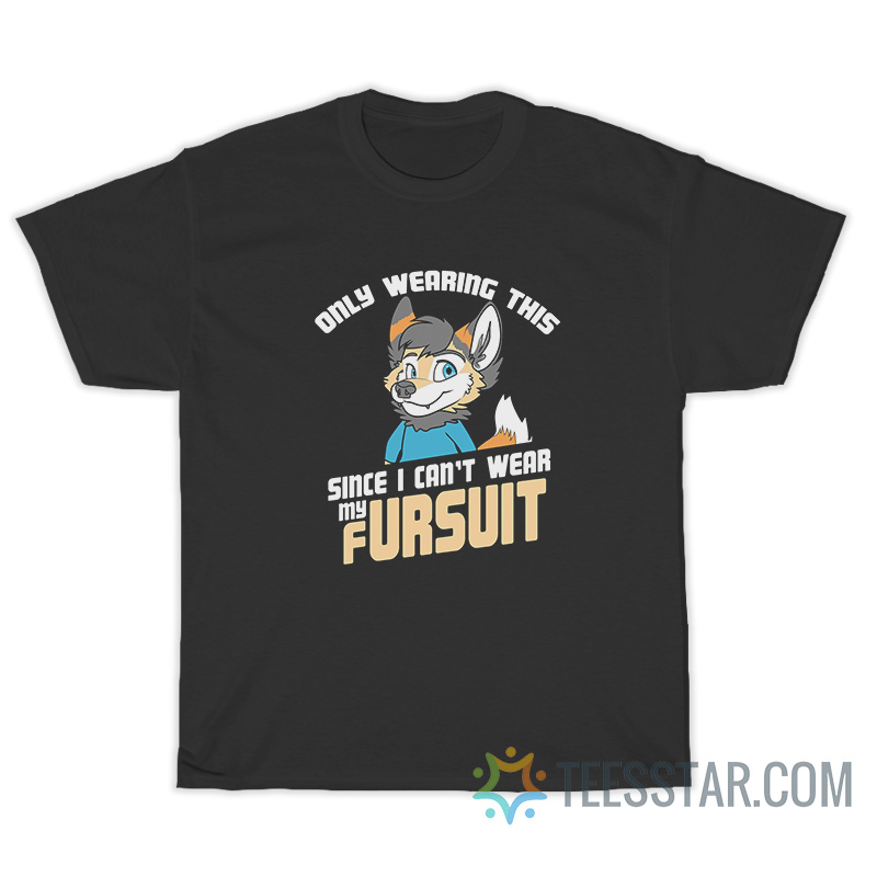 Only Wearing This Since I Can't Wear My Fursuit T-Shirt