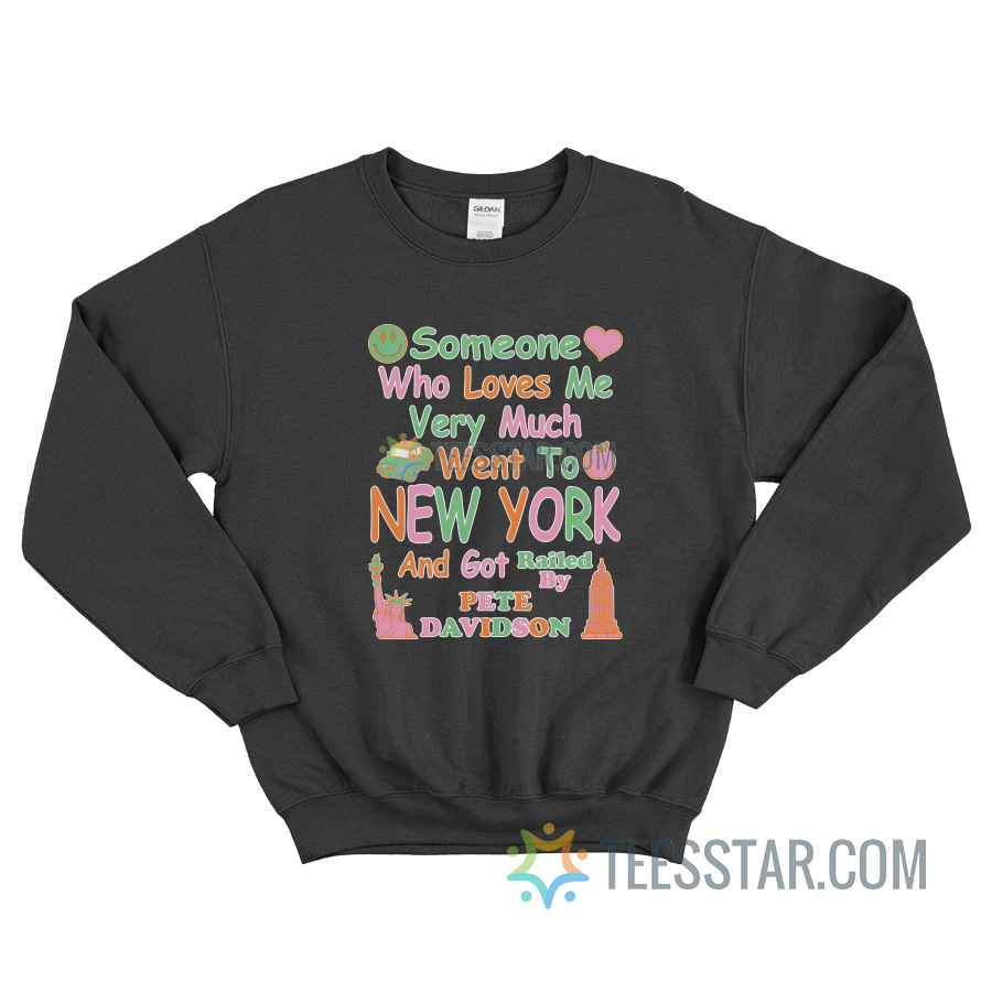 Someone Who Loves Me Very Much Went To New York Pete Davidson Sweatshirt