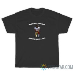 No One Ever Died From Someone Taking A Knee T-Shirt
