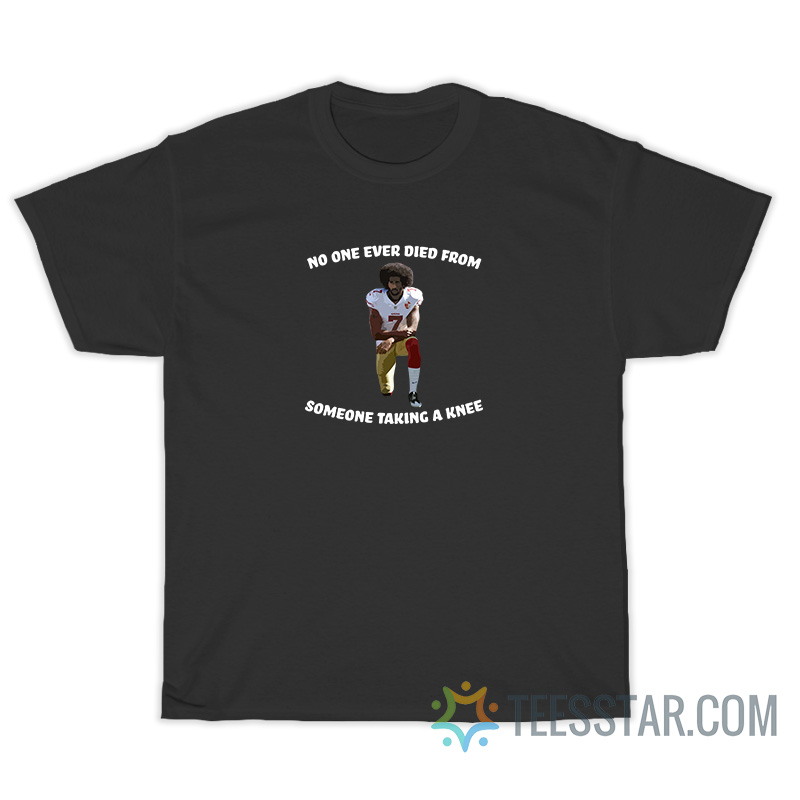 No One Ever Died From Someone Taking A Knee T-Shirt