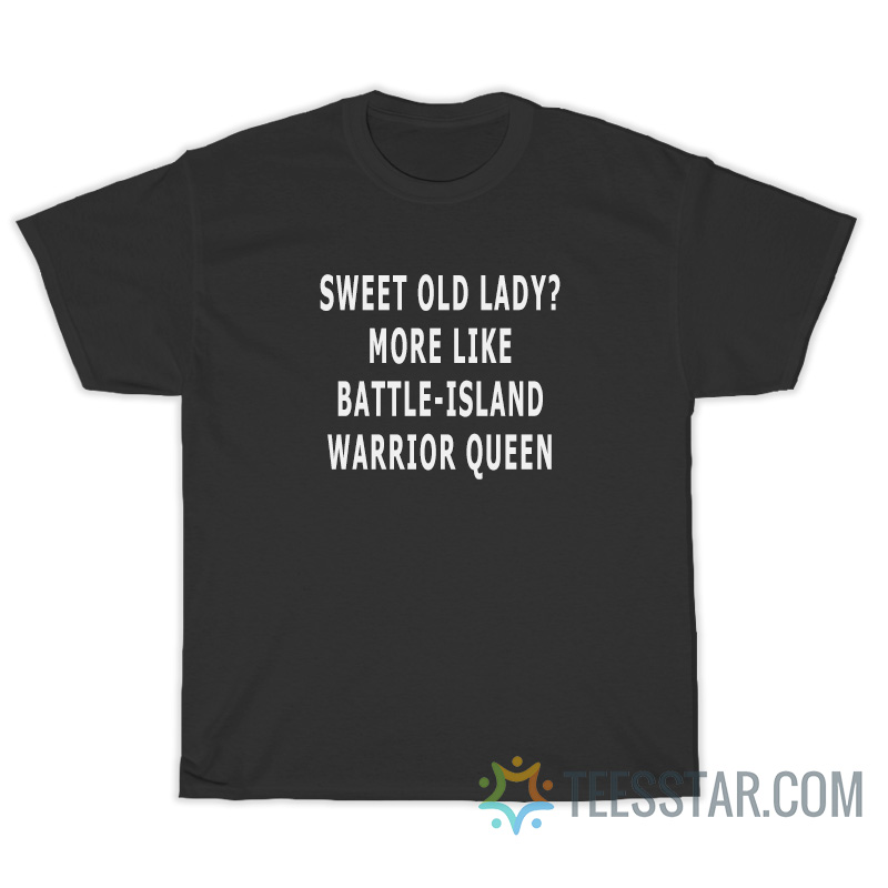 Sweet Old Lady More Like Battle Island Warrior Queen T-Shirt