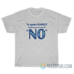 To Quote Hamlet Act 111 Scene III Line 87 No T-Shirt