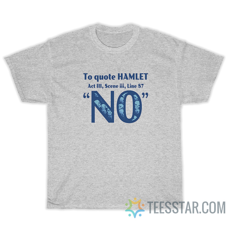 To Quote Hamlet Act 111 Scene III Line 87 No T-Shirt