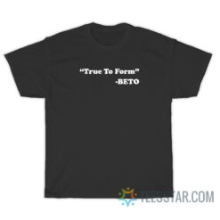 True To Form Beto T-Shirt For Unisex