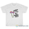 What If It All Works T-Shirt For Unisex