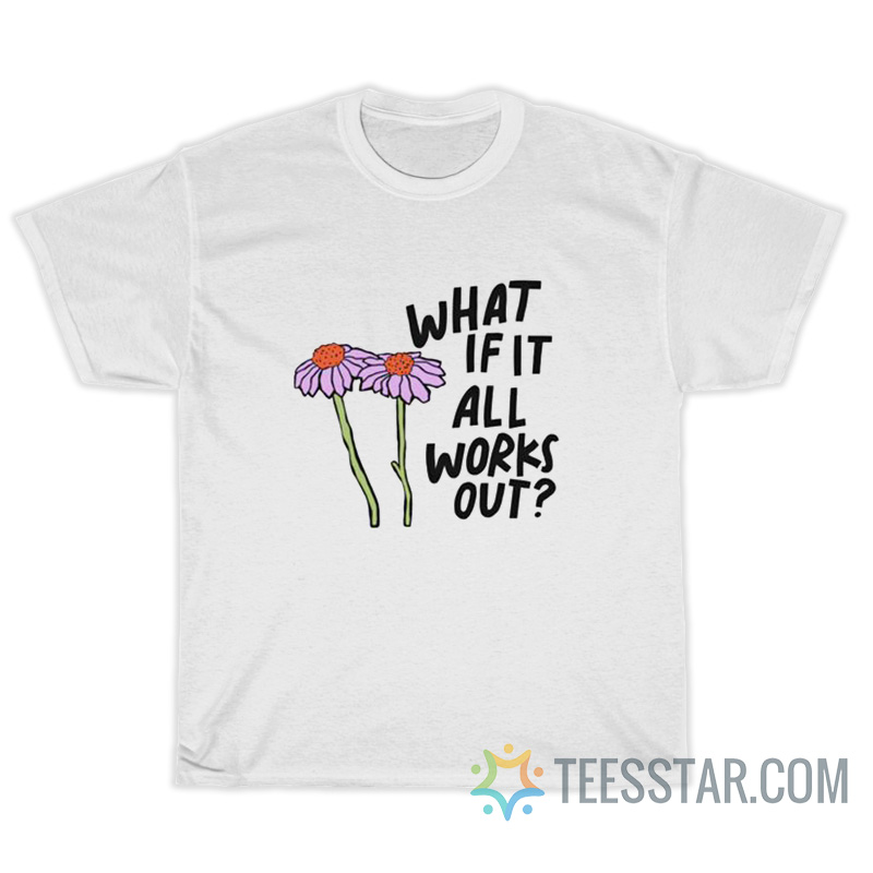 What If It All Works T-Shirt For Unisex