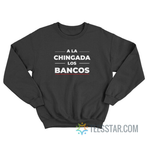 A LA Chingada Los Bancos Sweatshirt For Unisex