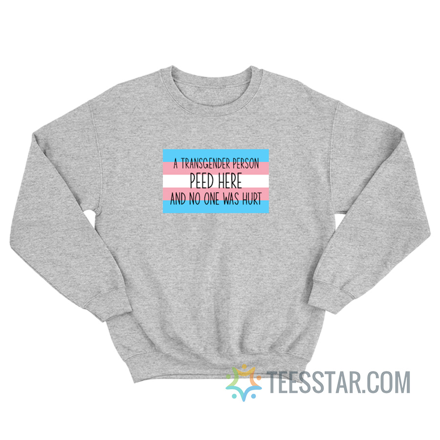 A Transgender Person Peed Here And No One Was Hurt Sweatshirt
