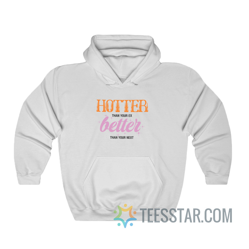 Hotter Than Your Ex Better Than Your Next Hoodie