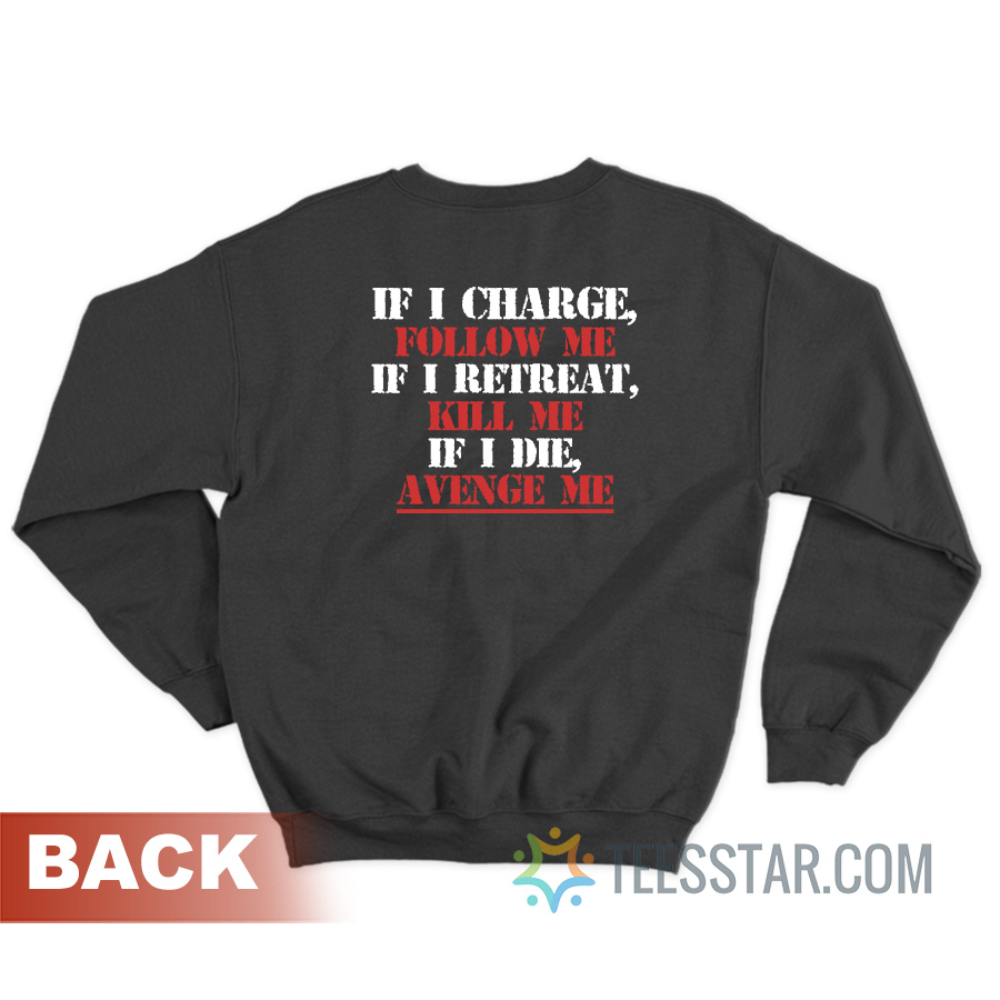 If I Charge Follow Me If A Retreat Kill Me If I Die Avenge Me Sweatshirt