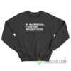 In My Defense I Was Left Unsupervised Sweatshirt