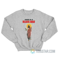 Jesus Is A Black Man Sweatshirt