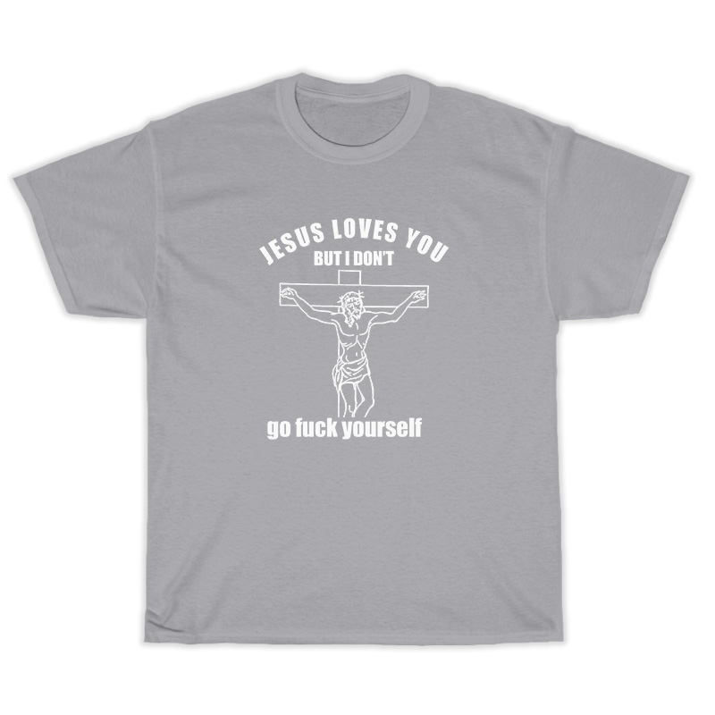 Jesus Loves You But I Don't Go Fuck Yourself T-Shirt