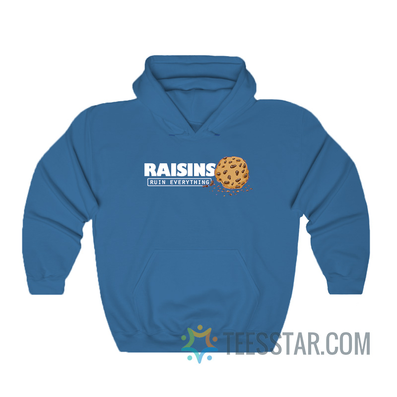 Raisins Ruin Everything Hoodie For Men And Women