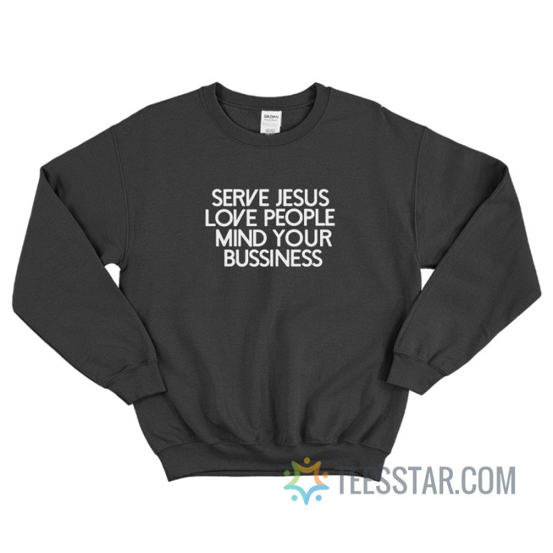 Serve Jesus Love People Mind Your Business Sweatshirt