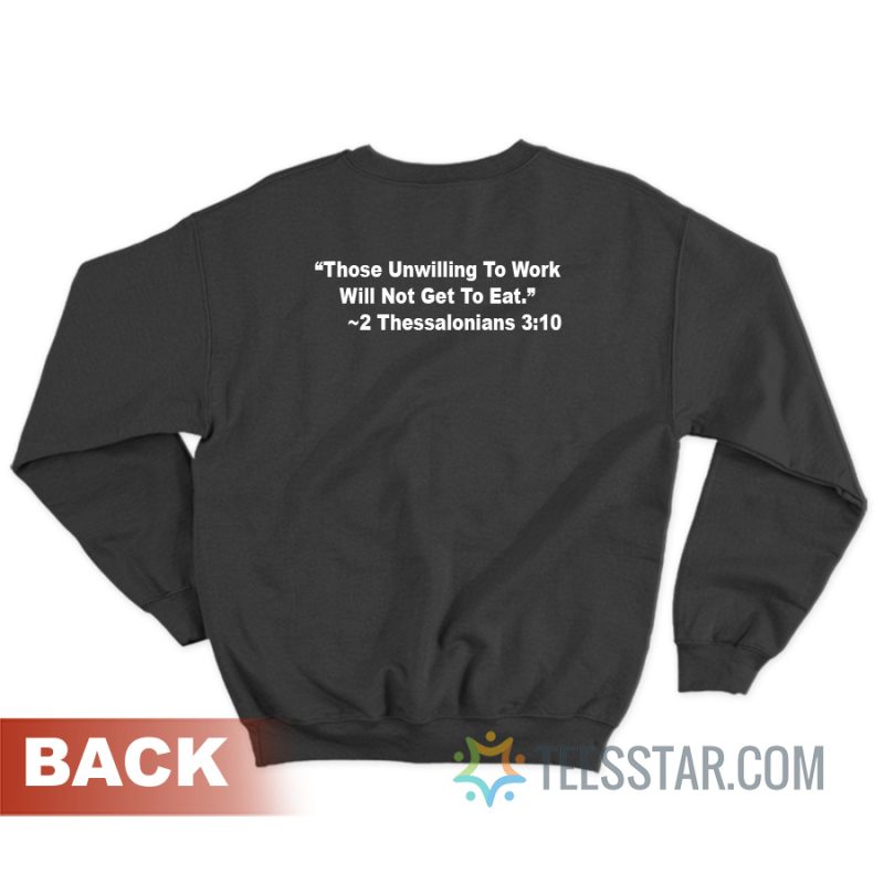 Those Unwilling To Work Will Not Get To Eat Sweatshirt