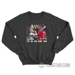 Try Me One More Time Tom Brady Vs Saint Sweatshirt