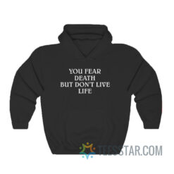 You Fear Death But Don’t Live Life Hoodie