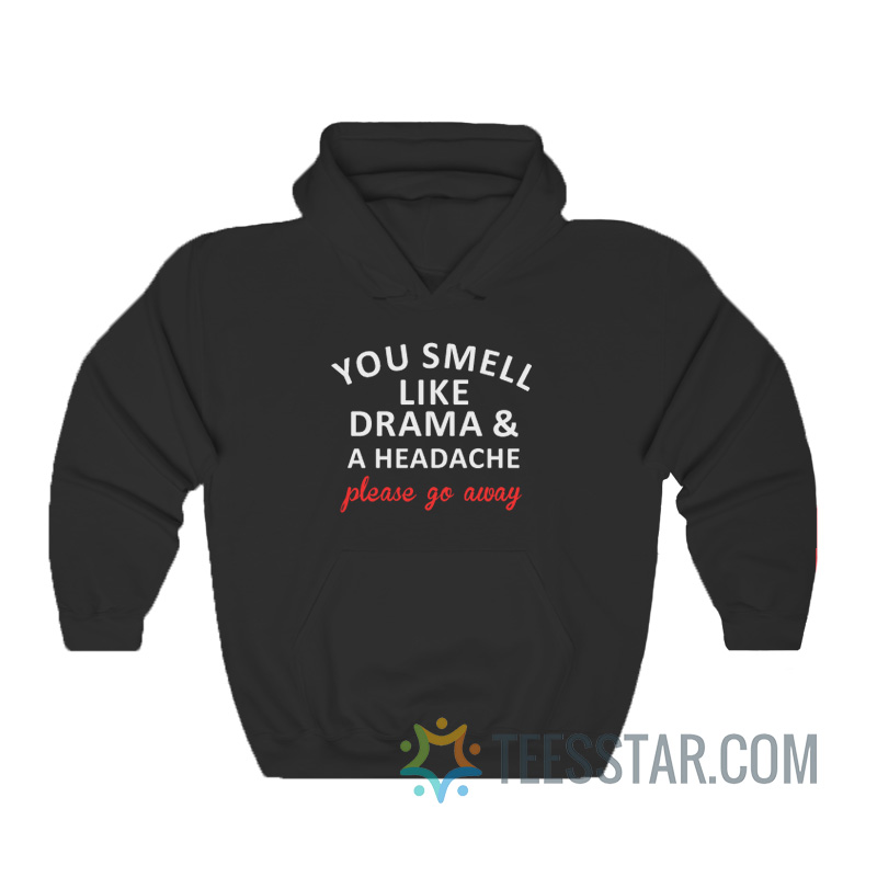 You Smell Like Drama And A Headache Please Go Away Hoodie