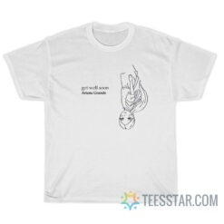 Ariana Get Well Soon T-Shirt For Unisex