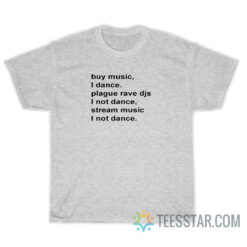 Buy Music I Dance Plague Rave Djs I Not Dance Stream Music I Not Dance T-Shirt