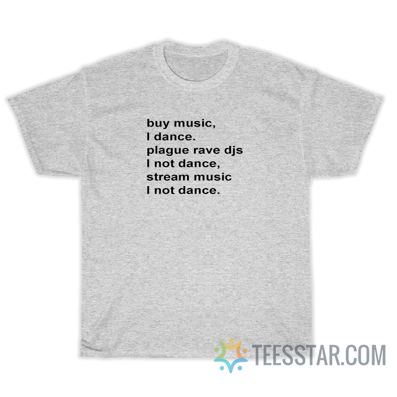 Buy Music I Dance Plague Rave Djs I Not Dance Stream Music I Not Dance T-Shirt