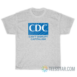 CDC Can’t Disrupt Capitalism T-Shirt