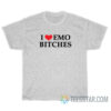 I Love Emo Bitches T-Shirt For Unisex