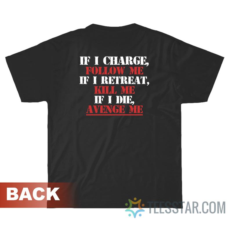 If I Charge Follow Me If A Retreat Kill Me If I Die Avenge Me T-Shirt