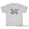 My Local Officials Love Me T-Shirt For Unisex