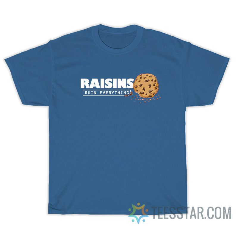 Raisins Ruin Everything TShirt For Men And Women