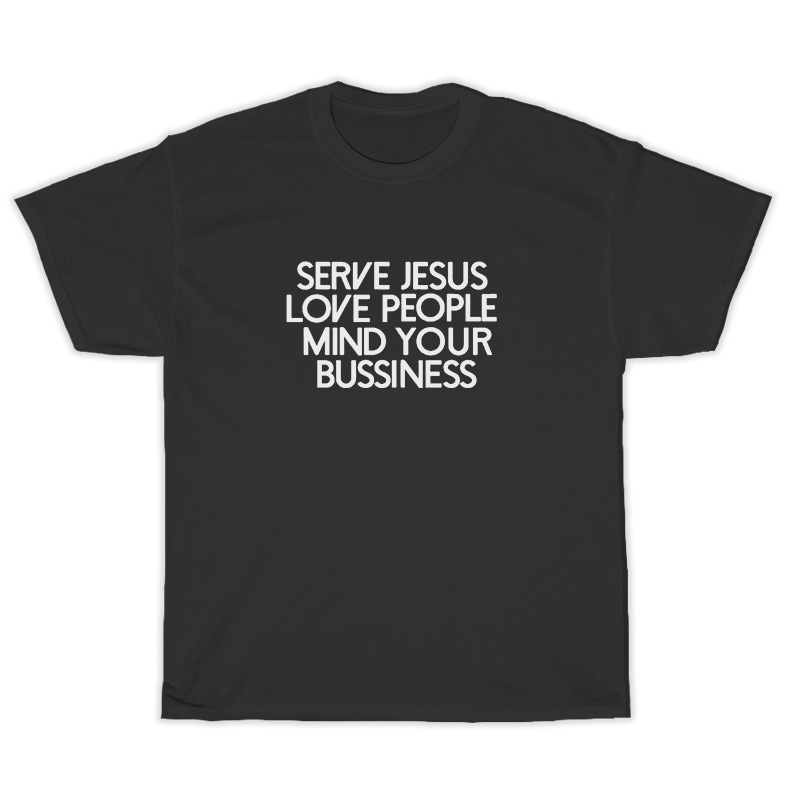 Serve Jesus Love People Mind Your Business T-Shirt