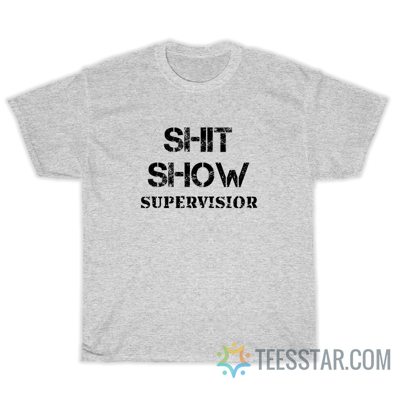 Shit Show Supervisor T-Shirt For Men And Women