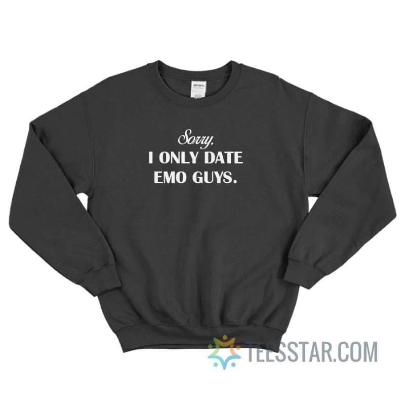 Sorry I Only Date Emo Guys Sweatshirt For Unisex