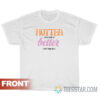 Hotter Than Your Ex Better Than Your Next T-Shirt