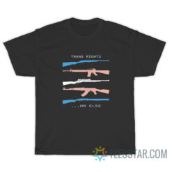 Trans Rights Gun Or Else T-Shirt